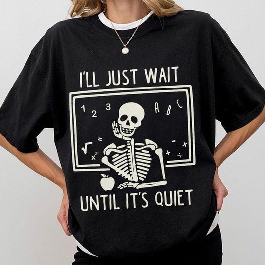 Funny Teacher Shirt, I'll Just Wait Until It's Quiet, Skeleton Classroom Tee, Humorous Teacher Gift, Back To School Shirt, Teacher Life T-Shirt, Educator Appreciation, Classroom Humor Tee, Comfortable Casual Women's Top
