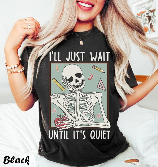 Funny Teacher Shirts, I'll Just Wait Till It's Quiet Shirt, Back To School, Teacher Skeleton Tshirt Hoodie, Sweatshirt