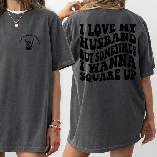 Funny Wife Shirt, I Love My Husband But Sometimes I Wanna Square Up Shirt, Color Comfort Color Wife Shirt, Oversized Comfort Color Tee, Funny Graphic T-shirt Comfortable Fit