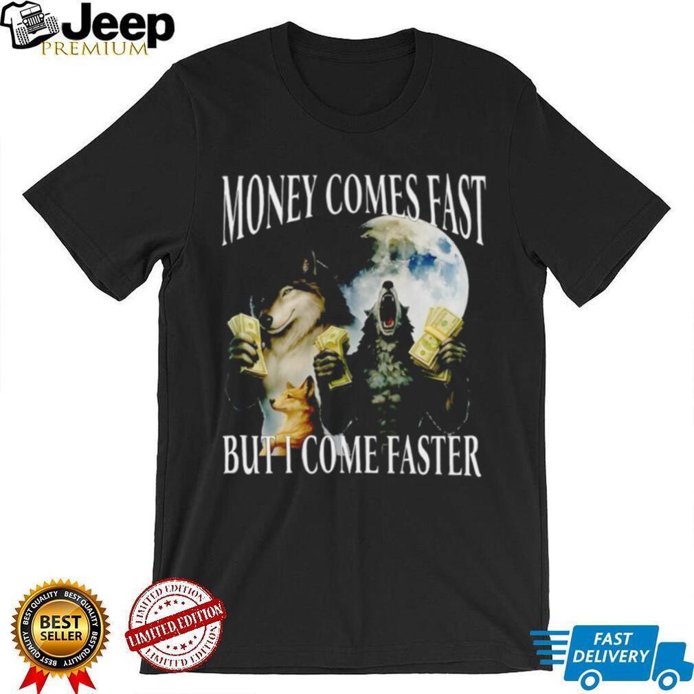 Funny Wolf Meme Money Comes Fast But I Come Faster T Shirt
