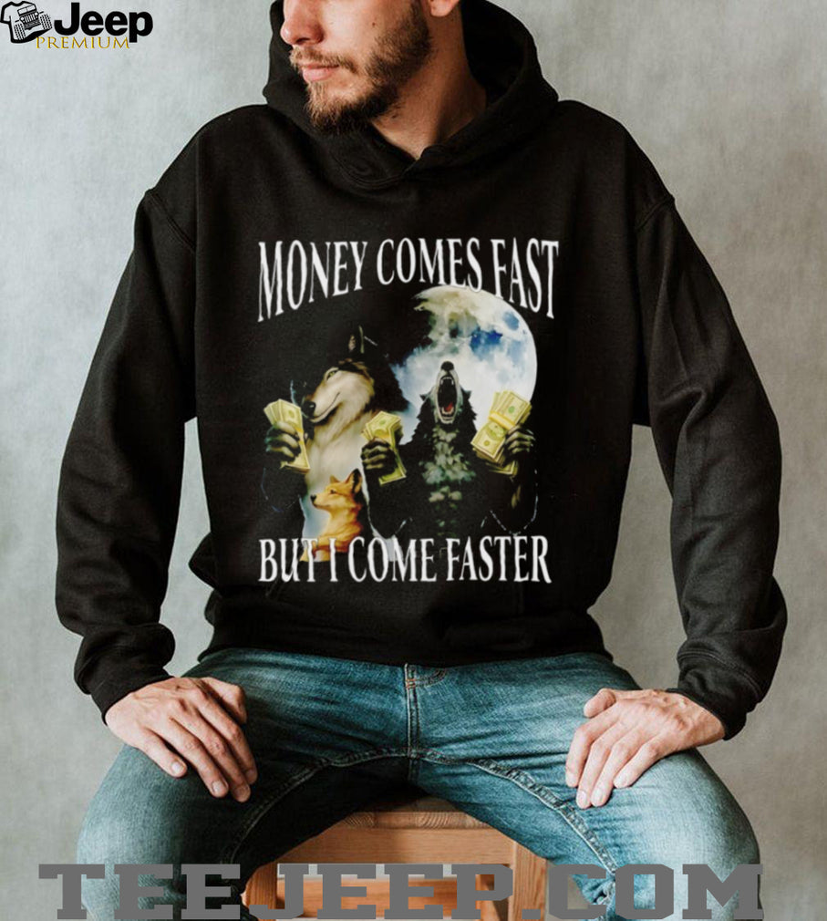Funny Wolf Meme Money Comes Fast But I Come Faster T Shirt