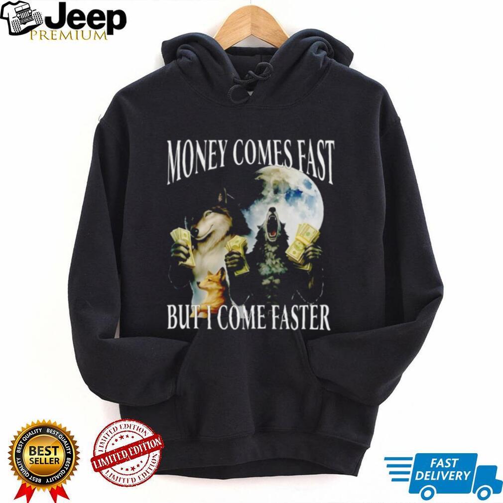 Funny Wolf Meme Money Comes Fast But I Come Faster T Shirt