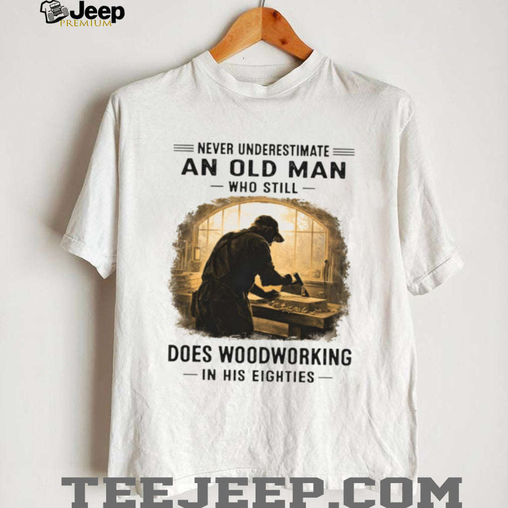 Funny Woodworking Gift Old Man Woodworking In His Eighties T Shirt