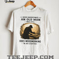Funny Woodworking Gift Old Man Woodworking In His Eighties T Shirt