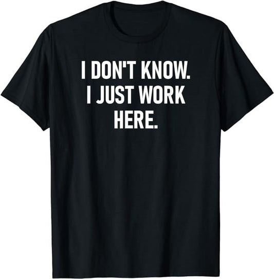 Funny Work Shirts, I Don't Know I Just Work Here, Funny, Jokes, Sarcastic T-Shirt Menswear Casual Cotton