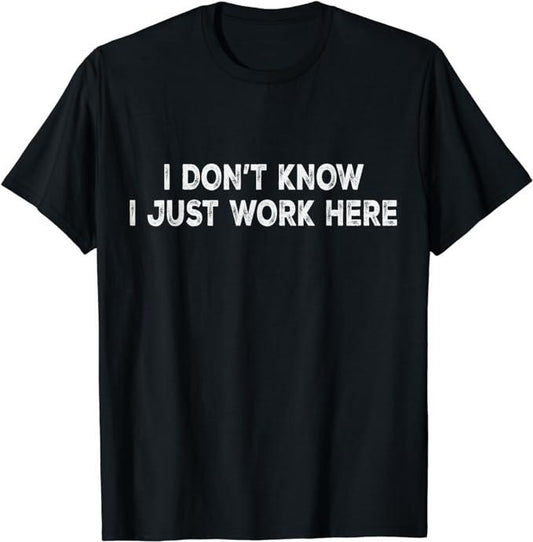 Funny Work T-Shirts, I Don't Know I Just Work Here Funny Men & Women Office Work T-Shirt Casual Cotton