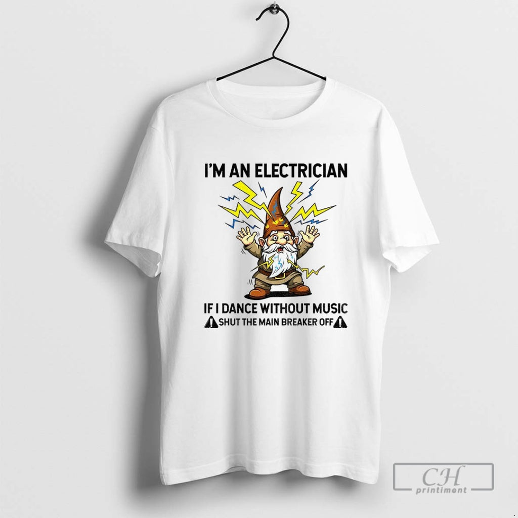 Funny Gnome Im An Electrician If I Dance Without Music Shut The Main Breaker Off