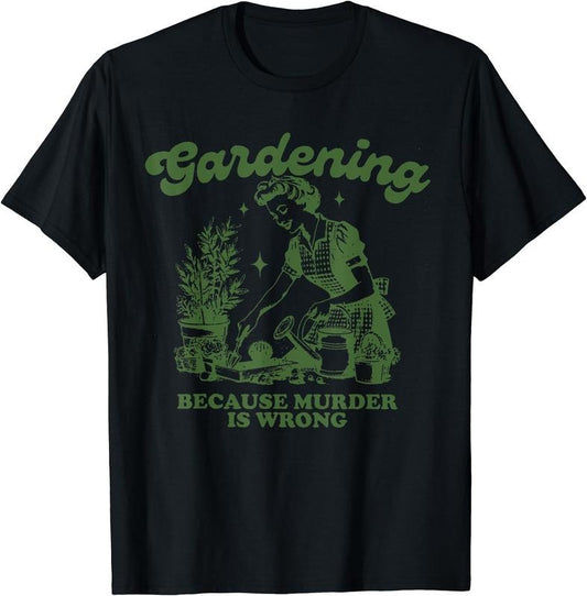 Gardening Because Murder Is Wrong Funny Gardening T-Shirt | Unisex Cotton Tee Gift, Crewneck, Short Sleeve