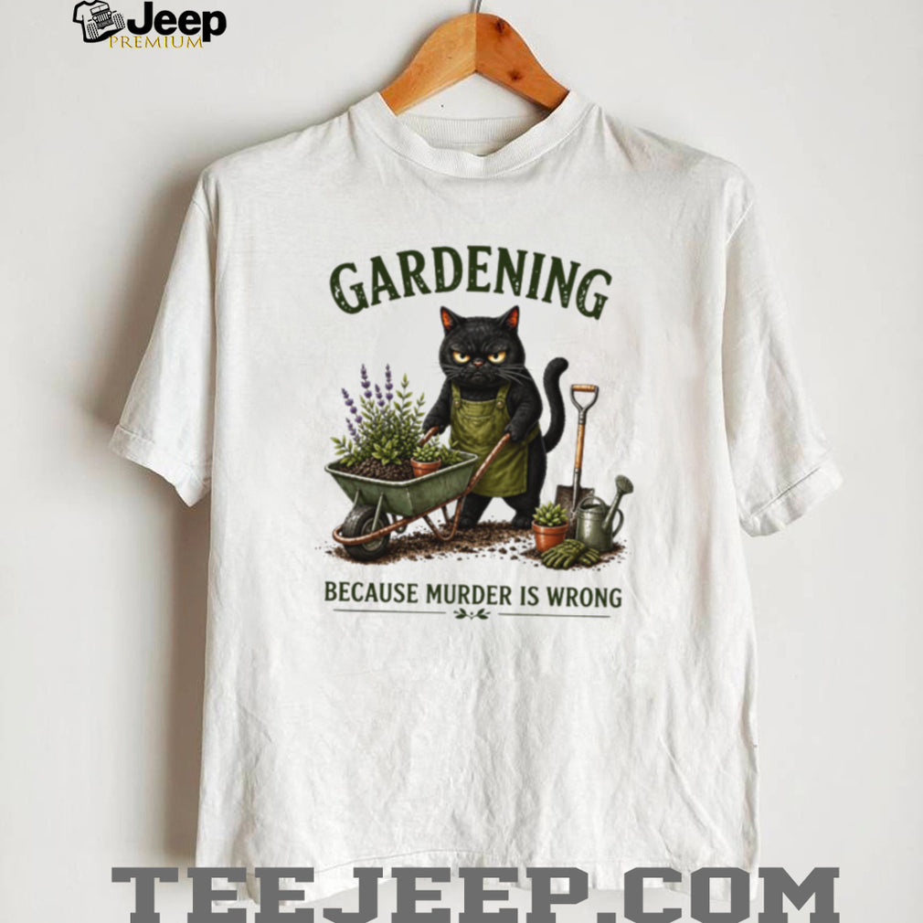 Gardening Because Murder Is Wrong Grumpy Black Cat T Shirt