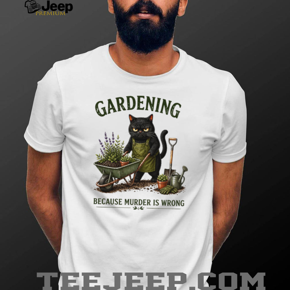Gardening Because Murder Is Wrong Grumpy Black Cat T Shirt