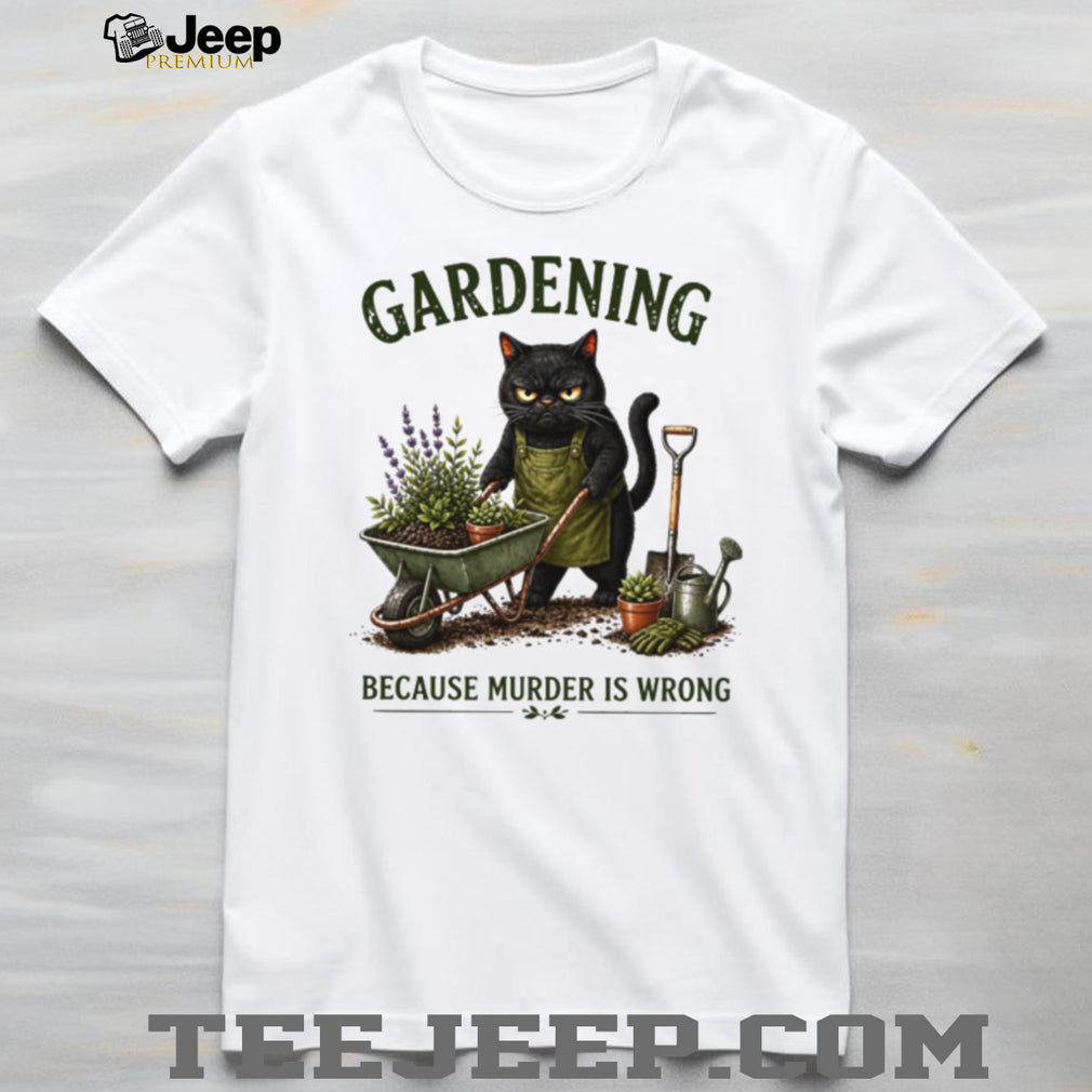Gardening Because Murder Is Wrong Grumpy Black Cat T Shirt