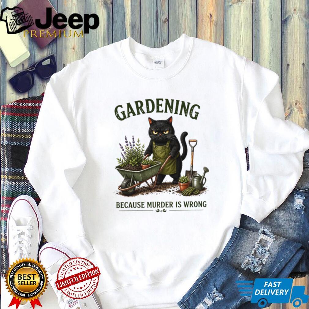 Gardening Because Murder Is Wrong Grumpy Black Cat T Shirt