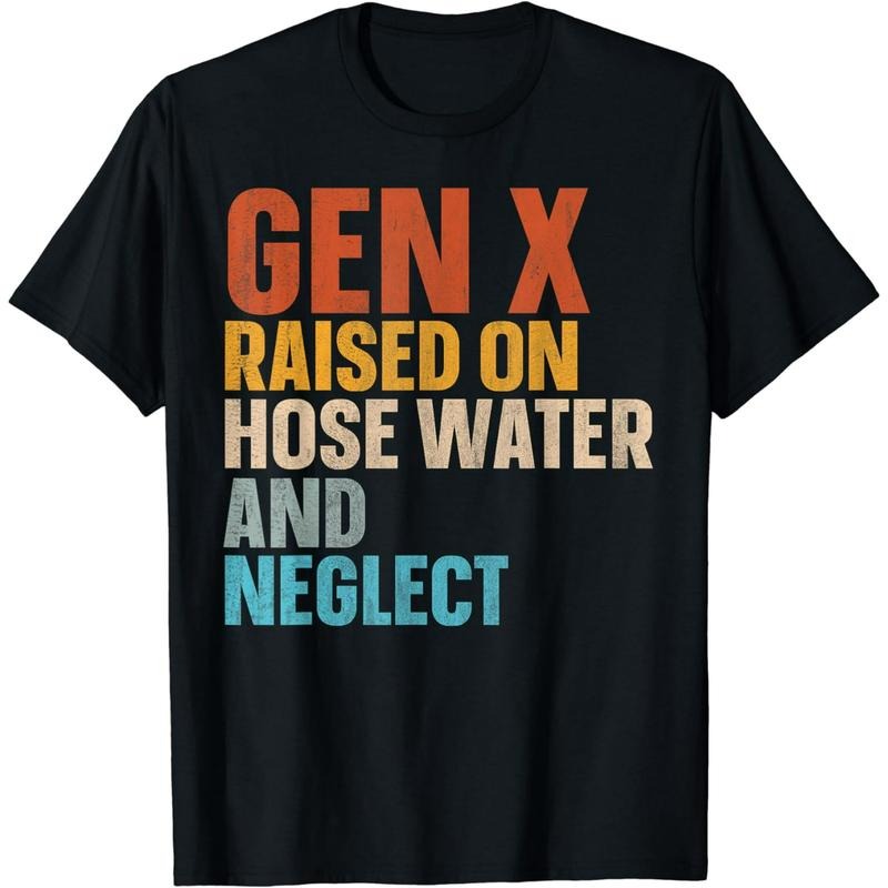 Gen X Raised On Hose Water And Neglect T-Shirt
