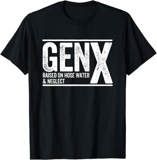 Gen X Raised On Hose Water and Neglect T-Shirt, Men Women Gen X T-Shirt