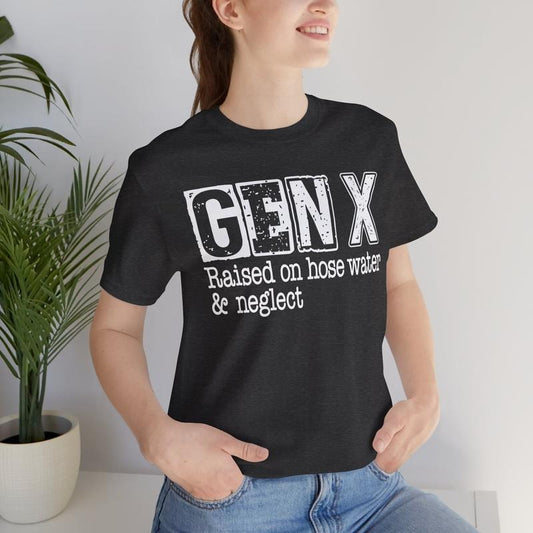 Gen X Raised on hose water & neglect T shirt