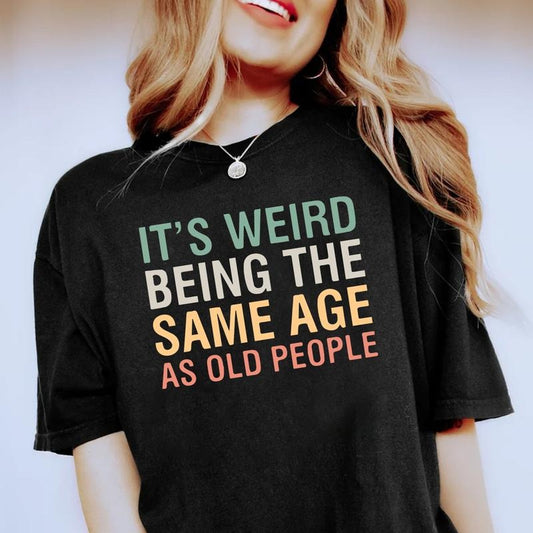 Generation X Shirt , It's Weird Being The Same Age As Old People Funny Shirt Cotton Top