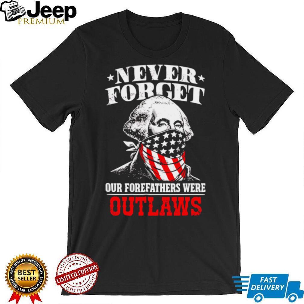 George Washington Outlaws Forefathers Never Forget T Shirt