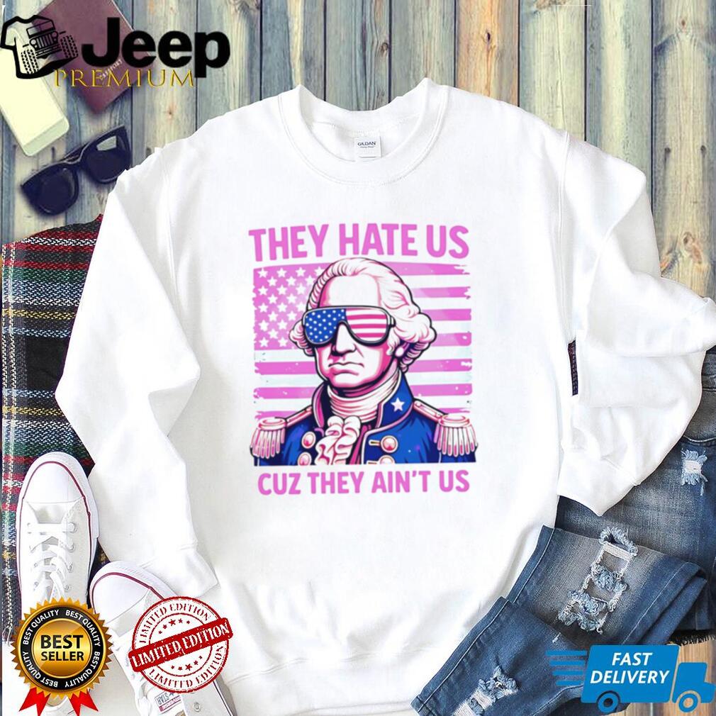 George Washington They Hate Us Cuz They Ain’t Us American Flag T Shirt
