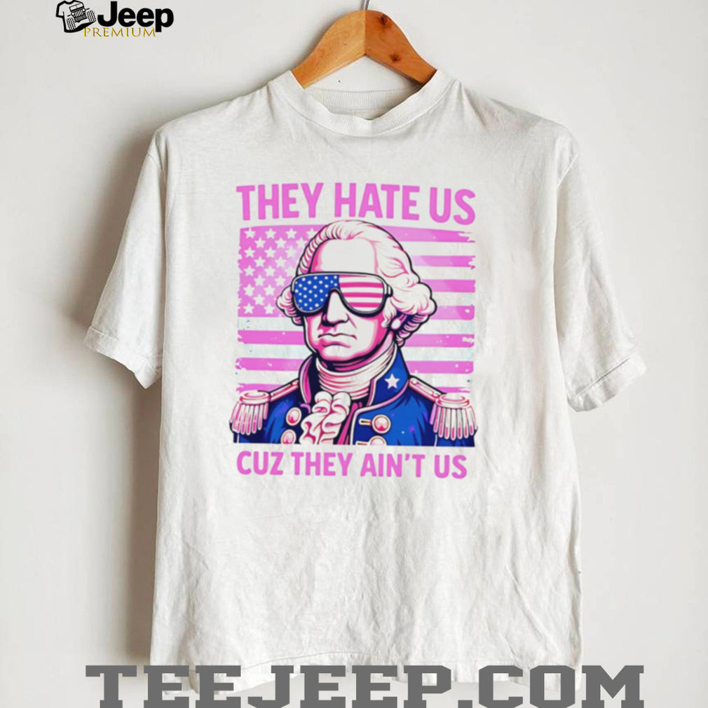 George Washington They Hate Us Cuz They Ain’t Us American Flag T Shirt