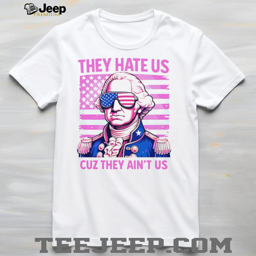 George Washington They Hate Us Cuz They Ain’t Us American Flag T Shirt