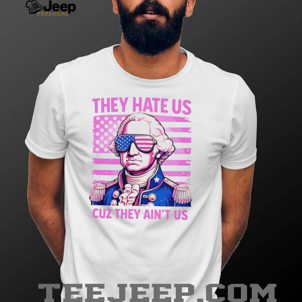 George Washington They Hate Us Cuz They Ain’t Us American Flag T Shirt