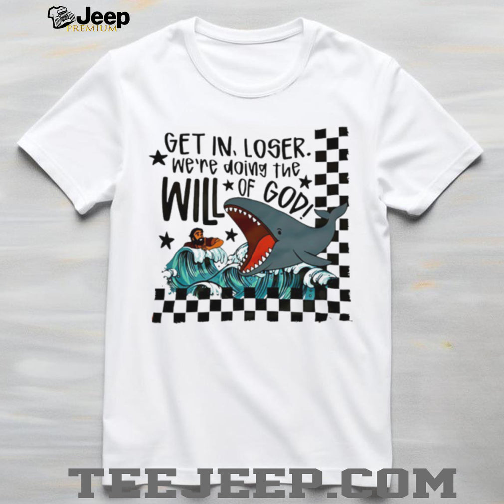 Get In Loser We’re Doing The Will Of God Jonah and the Whale Funny T Shirt