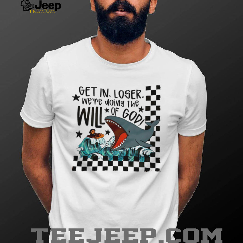 Get In Loser We’re Doing The Will Of God Jonah and the Whale Funny T Shirt