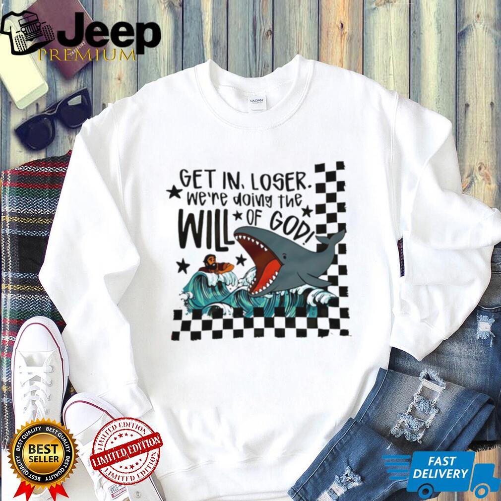 Get In Loser We’re Doing The Will Of God Jonah and the Whale Funny T Shirt