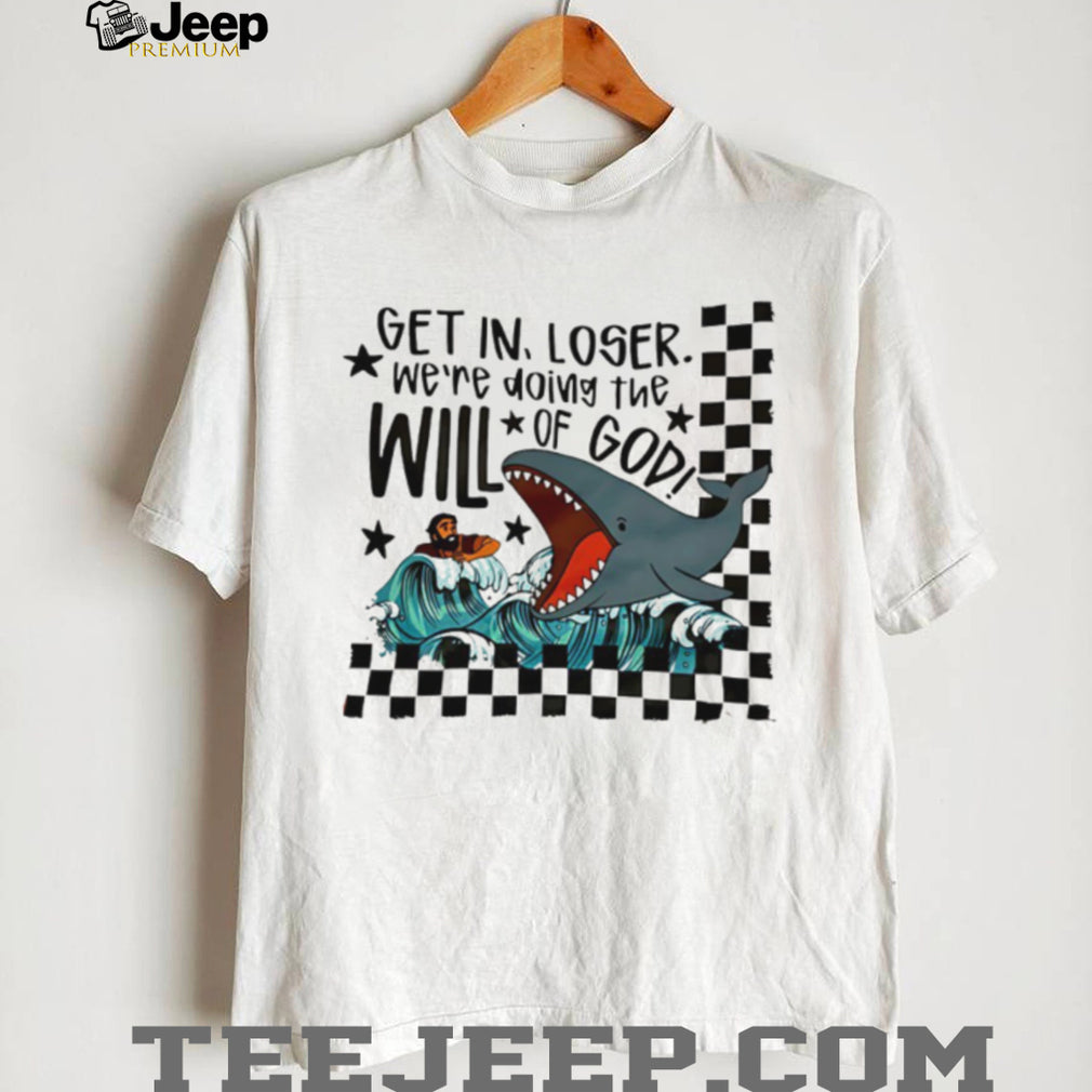 Get In Loser We’re Doing The Will Of God Jonah and the Whale Funny T Shirt
