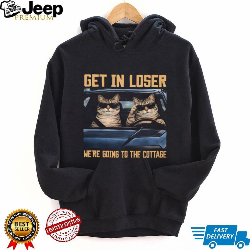 Get In Loser We’re Going To The Cottage Funny Cats T Shirt