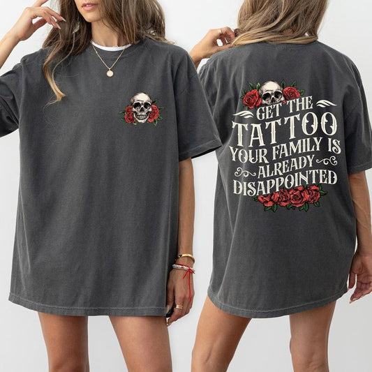Get The Tattoo Your Family Is Already Disappointed Comfort Colors Shirt, Funny Tattoos T-shirt, Funny Tattoos Lovers Graphic Tee, Tattoos Artist Tee