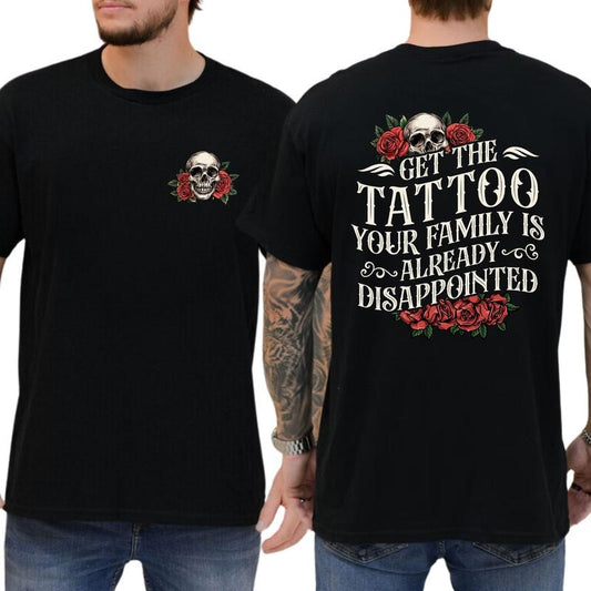 Get The Tattoo Your Family Is Already Disappointed Graphic Tee, Funny Tattoos T-shirt For Men, Funny Sarcastic Tatted Shirt, Tattoos Lovers Men Tee