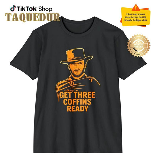 Get three coffins ready - Funny Western Cowboy Tee, Unisex Graphic T-Shirt, Movie Quote Shirt, Perfect Gift for Film Lovers