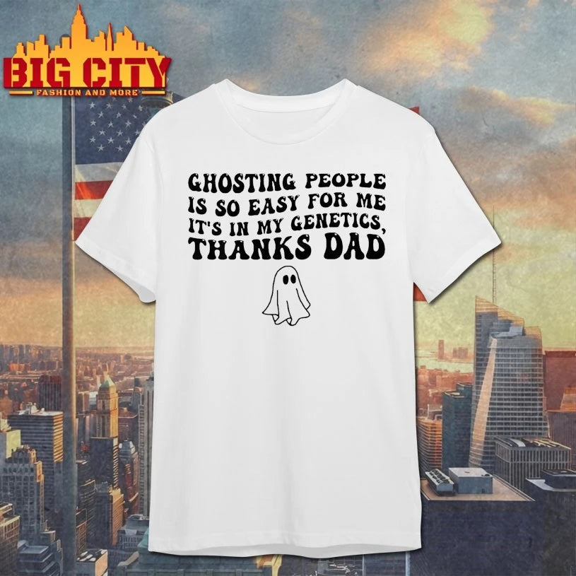 Ghosting People Is So Easy For Me It’s In My Genetics Thanks Dad shirt