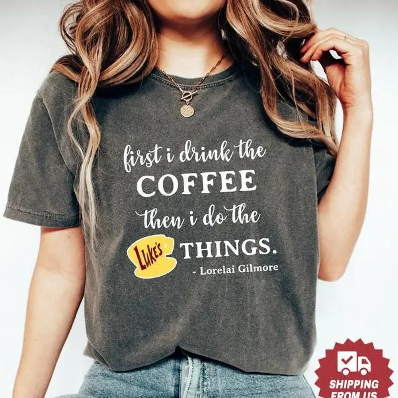 Gilmore Girls Shirt, First I Drink Coffee Then I Do The Things T-Shirt, Star Hollow Lorelai Gilmore Luke's Diner Shirt, shirt trend
