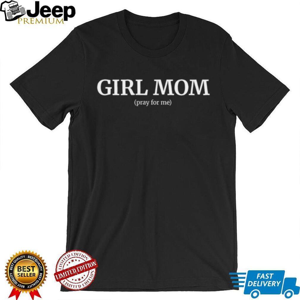 Girl Mom (Pray For Me) Funny Relatable Motherhood Quote Graphic T Shirt