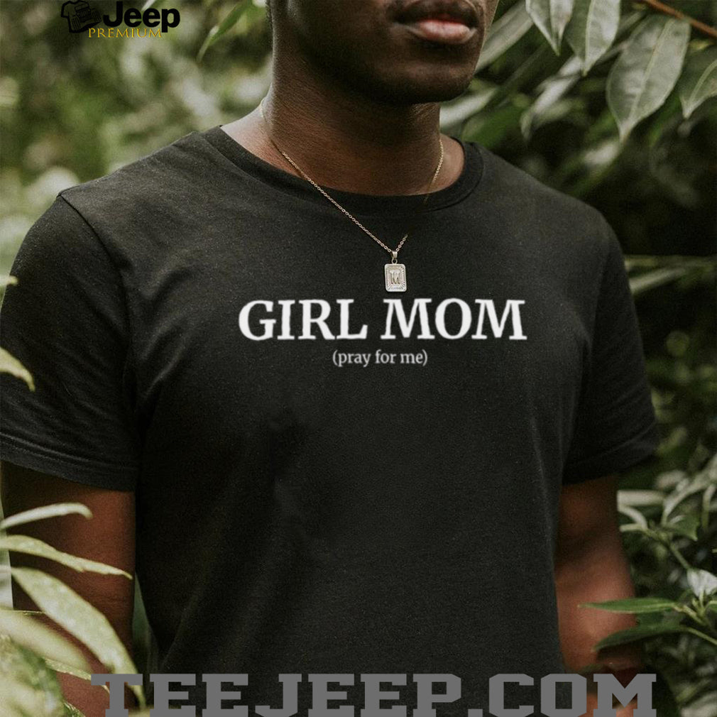 Girl Mom (Pray For Me) Funny Relatable Motherhood Quote Graphic T Shirt