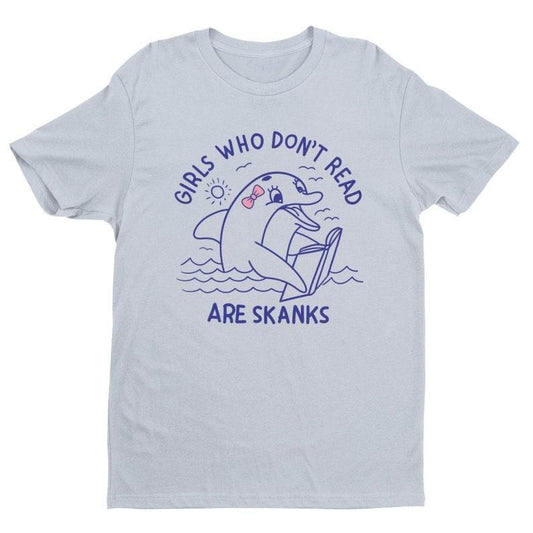 Girls Who Don't Read Are Skanks, Funny Women's Graphic Tee, Funny Shirt, Reading Shirt, Offensive Shirt, Funny Gift for...