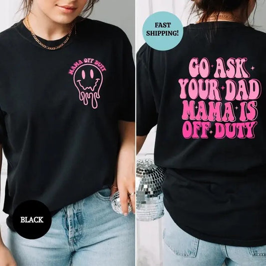 Go Ask Your Dad Mama Is Off Duty Shirt, Funny Mama Shirt, Sassy Mom Tshirt, Mom Life Shirt, Motherhood Tee, Gift for Mom, New Mom Gift