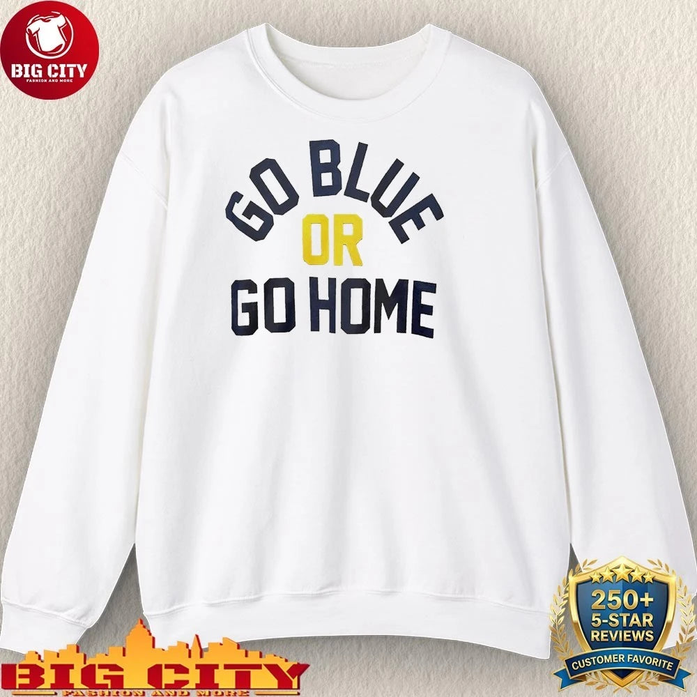 Go Blue Or Go Home shirt