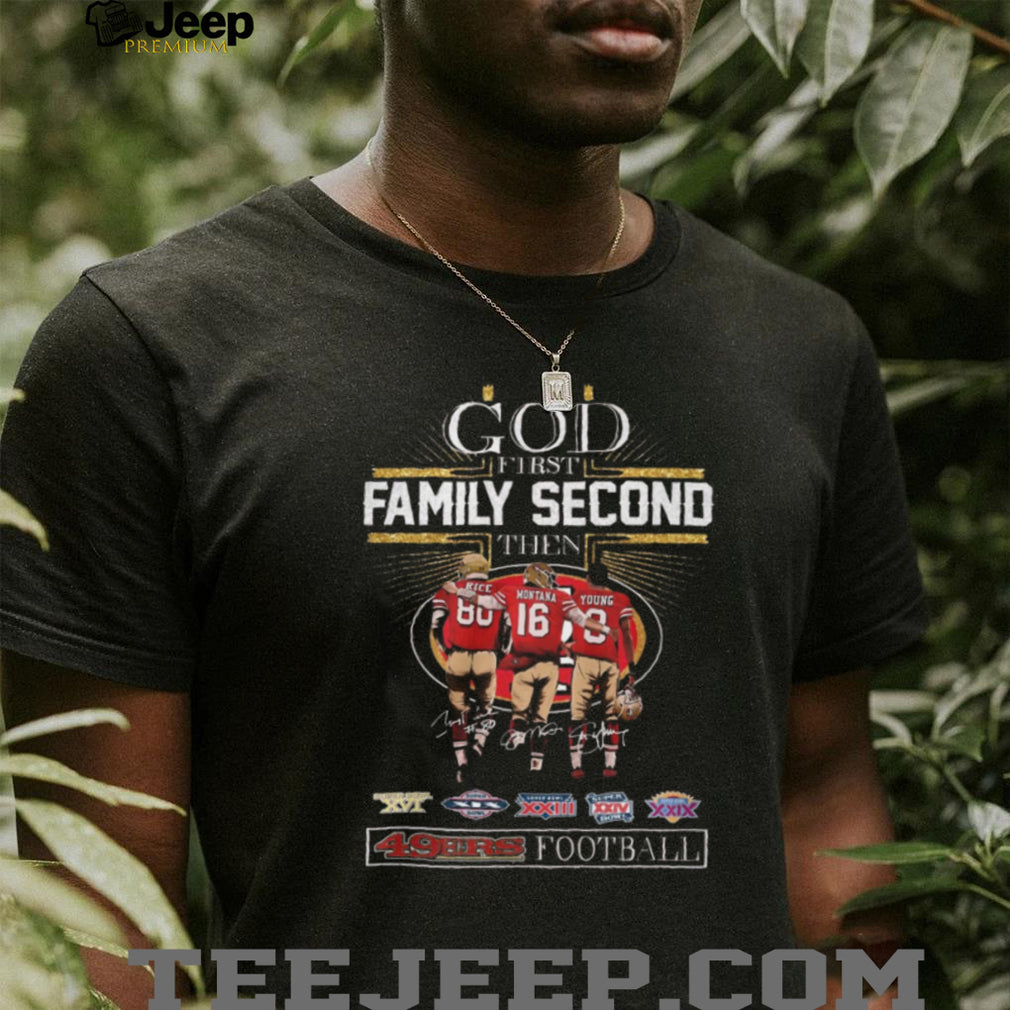 God First Family Second Then 49ers Football Rice Montana Young Signature Legends Shirt