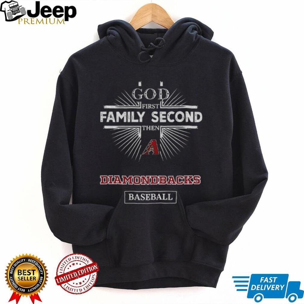 God First Family Second Then Arizona Diamondbacks Baseball T Shirt