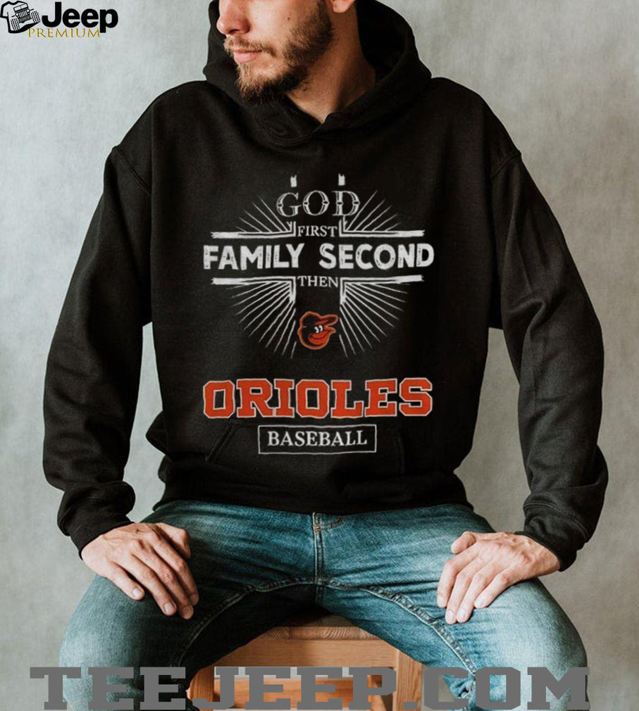 God First Family Second Then Baltimore Orioles Baseball T Shirt