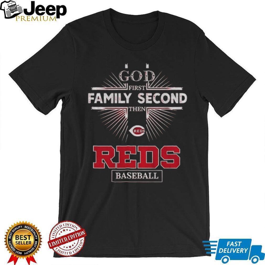 God First Family Second Then Cincinnati Reds Baseball T Shirt