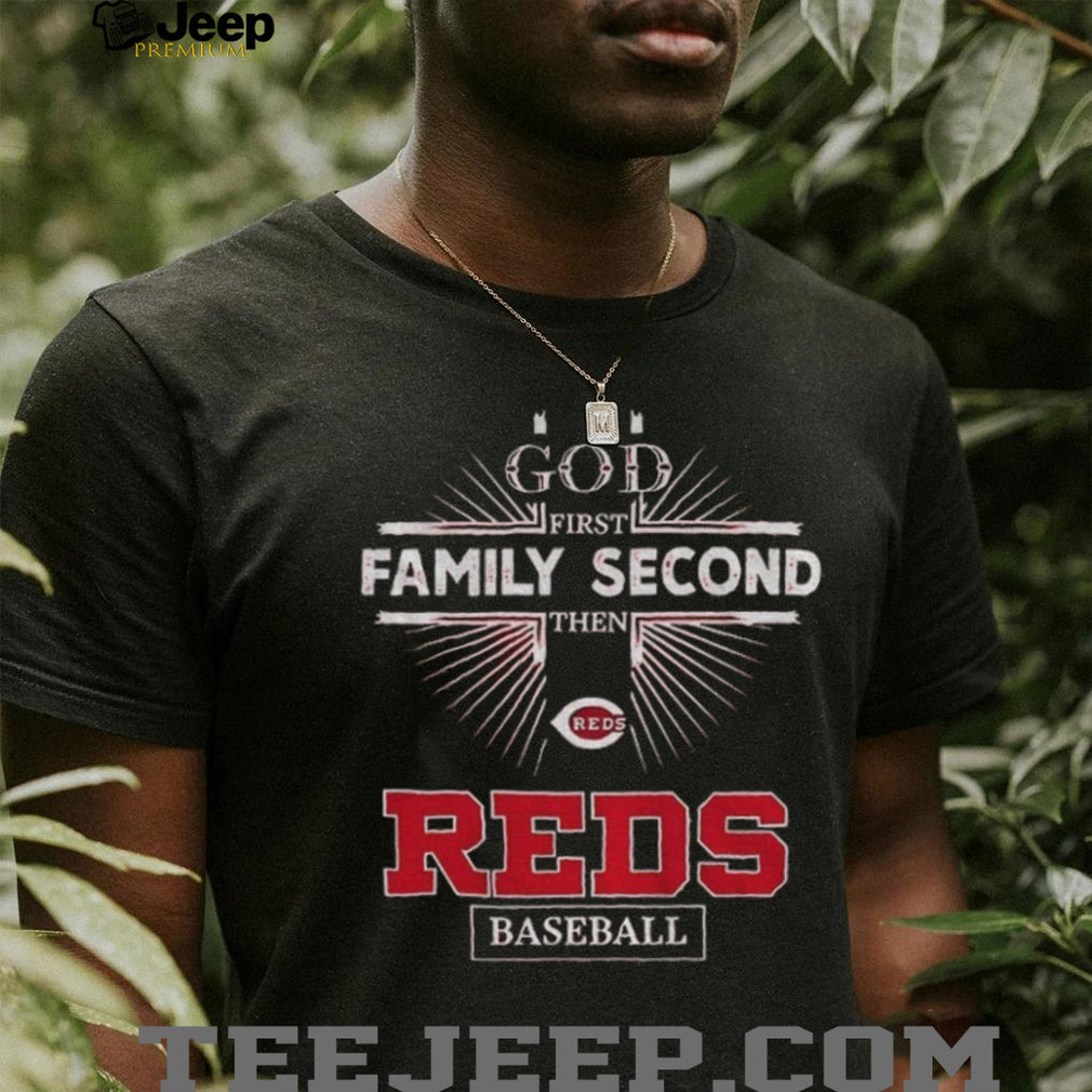 God First Family Second Then Cincinnati Reds Baseball T Shirt