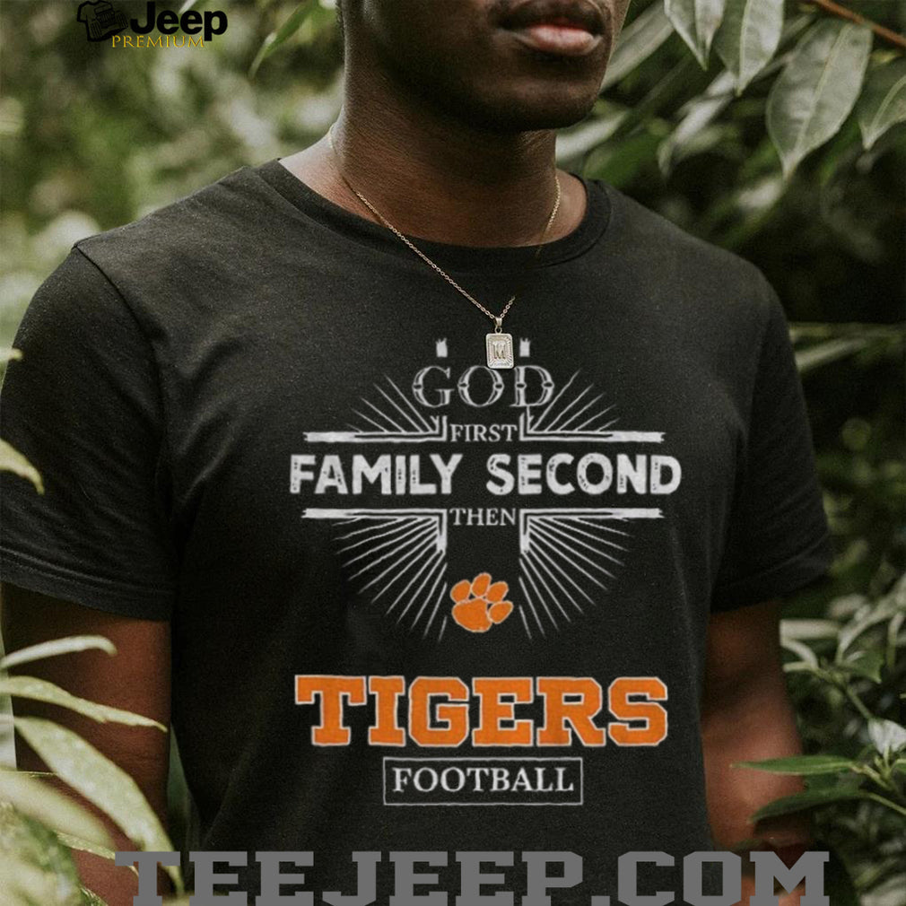 God First Family Second Then Clemson Tigers Football T Shirt