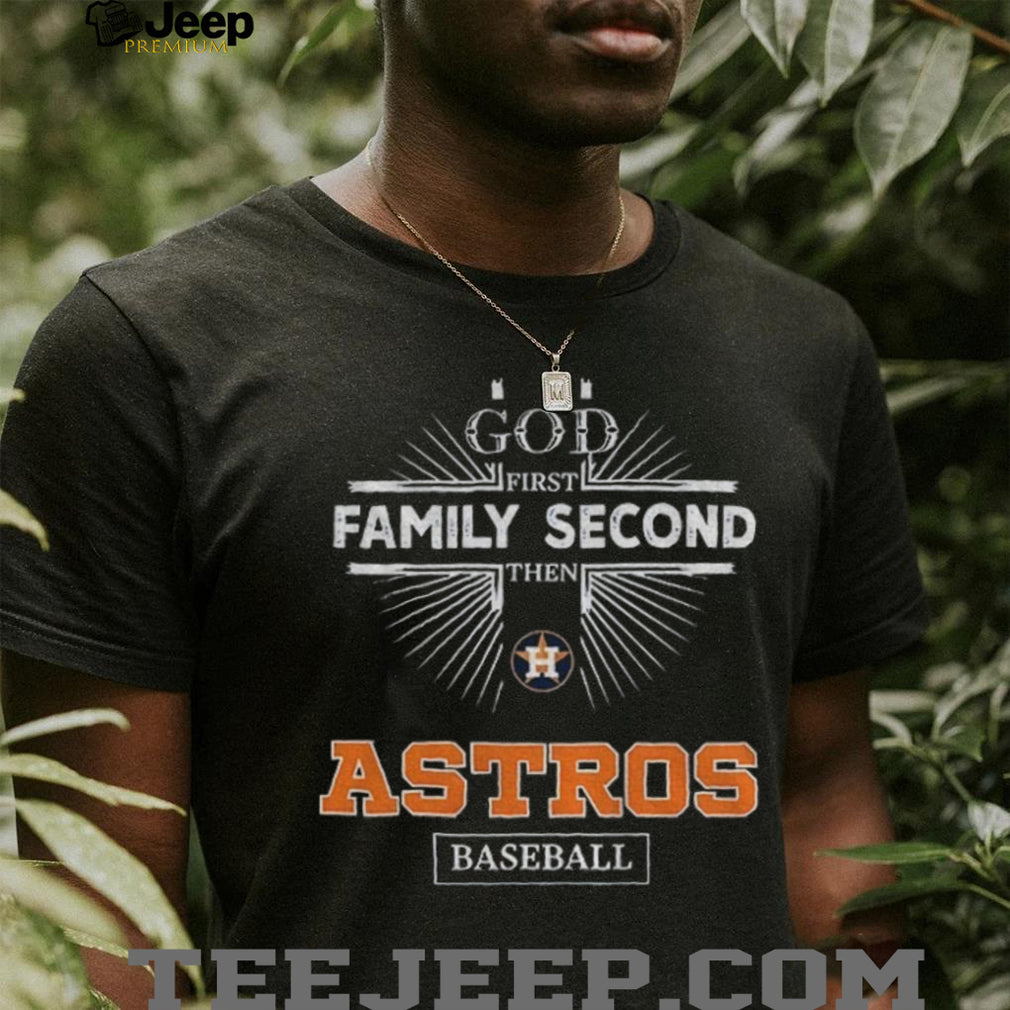 God First Family Second Then Houston Astros Baseball T Shirt