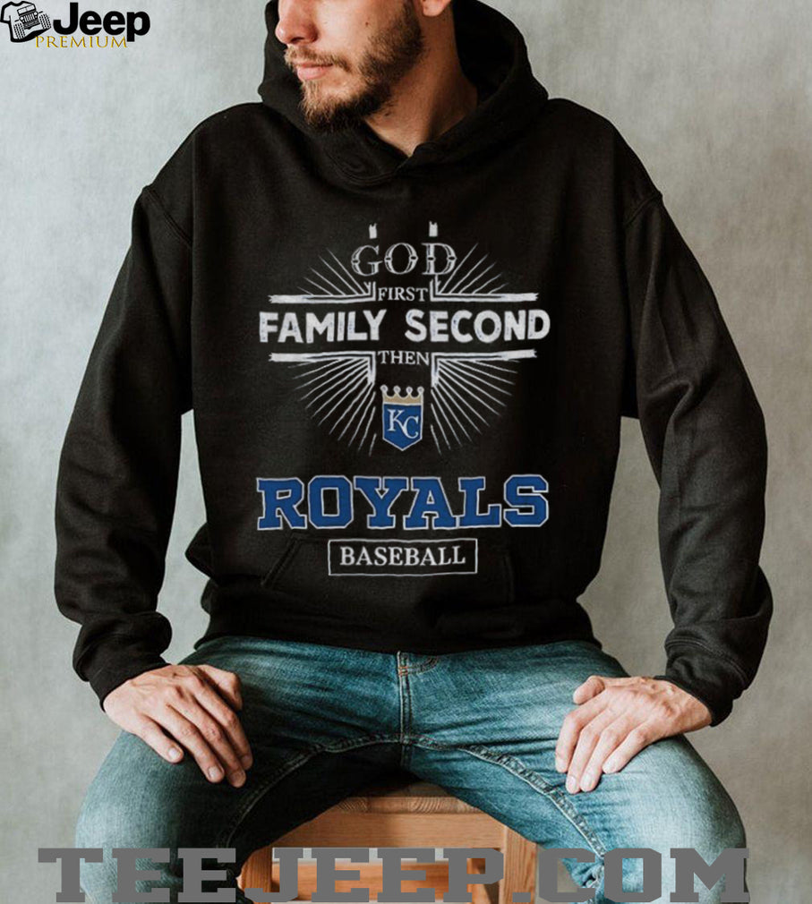 God First Family Second Then Kansas City Royals Baseball T Shirt