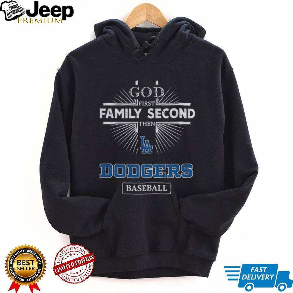 God First Family Second Then Los Angeles Dodgers Baseball T Shirt