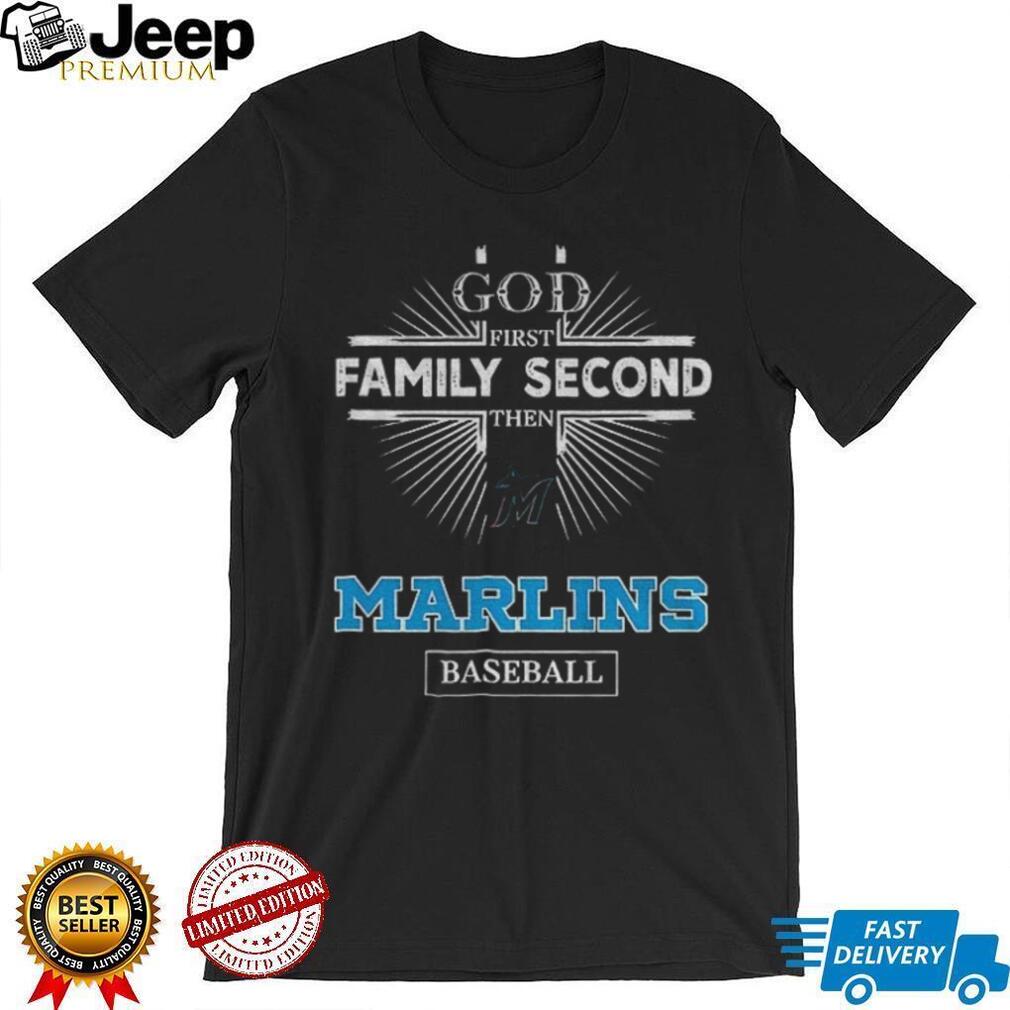 God First Family Second Then Miami Marlins Baseball T Shirt
